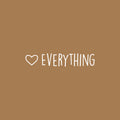 Vinyl Wall Art Decal - Love Everything - 3.5" x 18" - Trendy Cute Inspirational Charming Lovely Quote Sticker For Nursery Playroom Kids Room Baby Room Living Room School Coffee Shop Decor 1