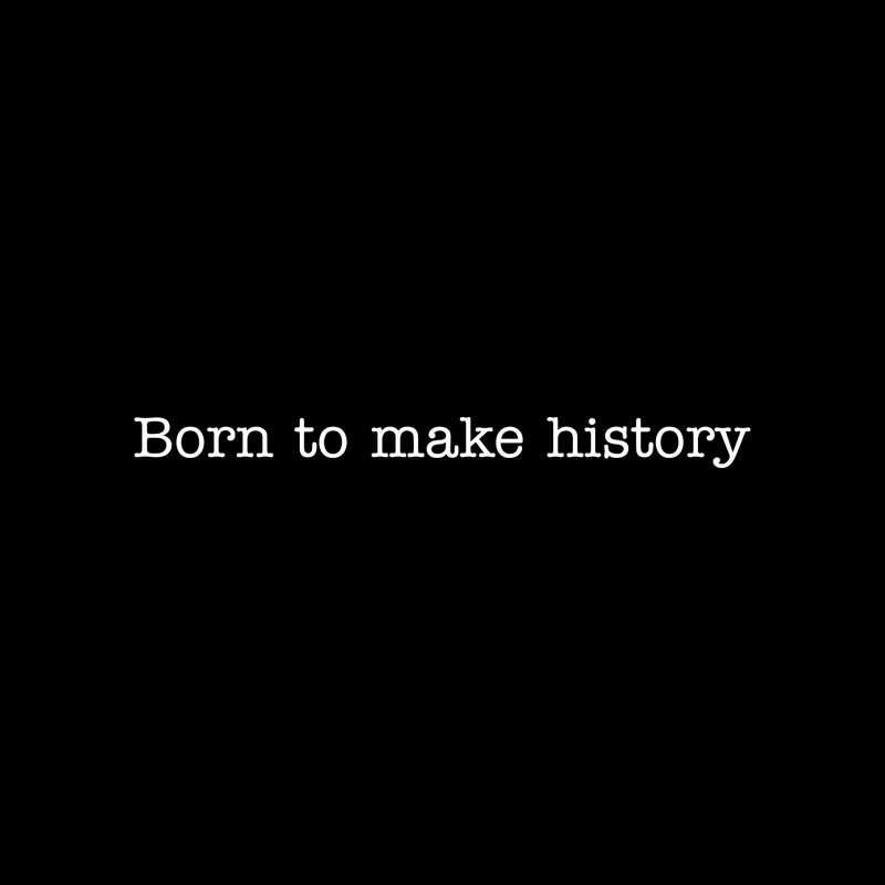 Vinyl Wall Art Decal - Born To Make History - 2" x 25" - Trendy Cool Cute Inspirational Charming Quote Sticker For Kids Room Playroom Nursery Daycare School Coffee Shop Office Decor 1