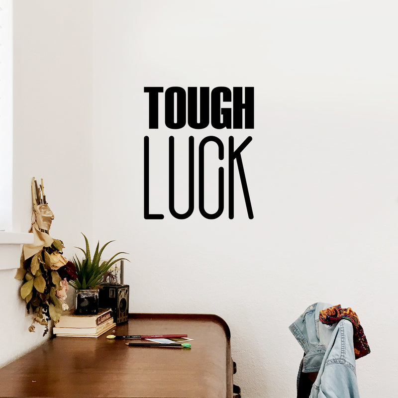 Vinyl Wall Art Decal - Tough Luck - Trendy Inspirational Cool Fun Quote Sticker For Bedroom Kids Room Playroom Living Room Office Coffee Shop Decor 2