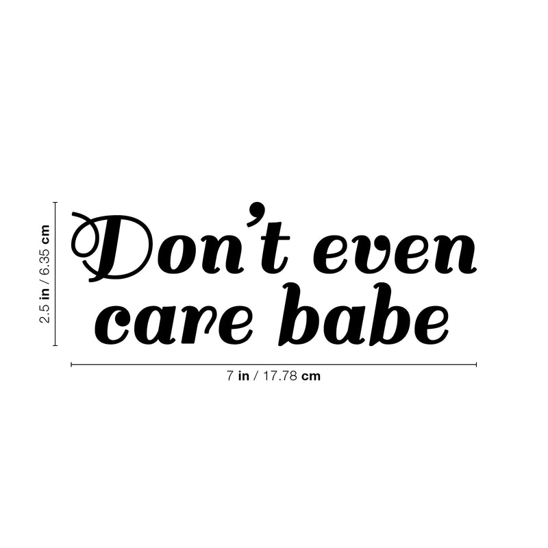 Vinyl Wall Art Decal - Don't Even Care Babe - 2.5" x 7" - Sarcastic Cute Funny Adult Joke Quote Sticker For Playroom Living Room Family Car Minivan Rear Window Car Bumper Decor 4