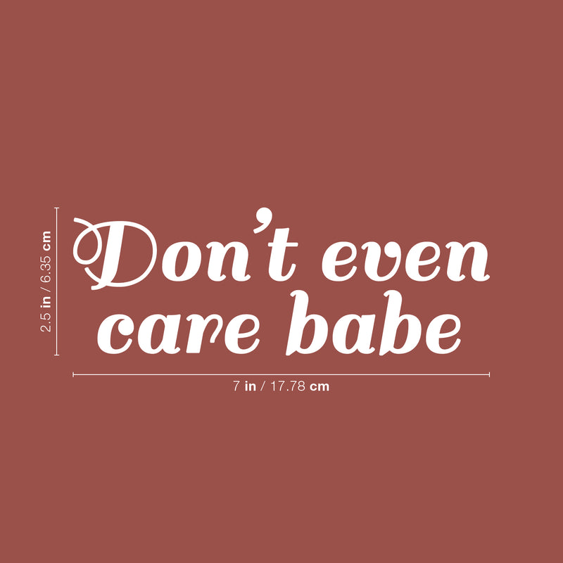 Vinyl Wall Art Decal - Don't Even Care Babe - 2.5" x 7" - Sarcastic Cute Funny Adult Joke Quote Sticker For Playroom Living Room Family Car Minivan Rear Window Car Bumper Decor 4