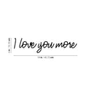 Vinyl Wall Art Decal - I love You More - 4" x 18" - Inspirational Cute Charming Lovely Cursive Quote Sticker For Couples & Family Bedroom Closet Kids Room Playroom Nursery Baby Room Decor 4