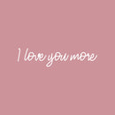 Vinyl Wall Art Decal - I love You More - 4" x 18" - Inspirational Cute Charming Lovely Cursive Quote Sticker For Couples & Family Bedroom Closet Kids Room Playroom Nursery Baby Room Decor 1