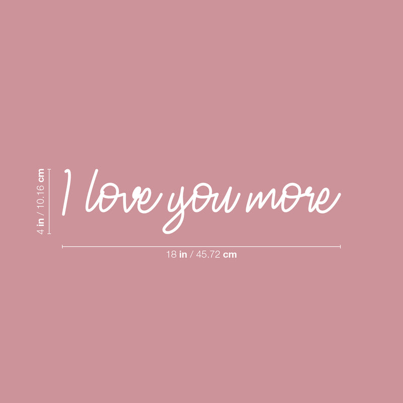 Vinyl Wall Art Decal - I love You More - 4" x 18" - Inspirational Cute Charming Lovely Cursive Quote Sticker For Couples & Family Bedroom Closet Kids Room Playroom Nursery Baby Room Decor 4