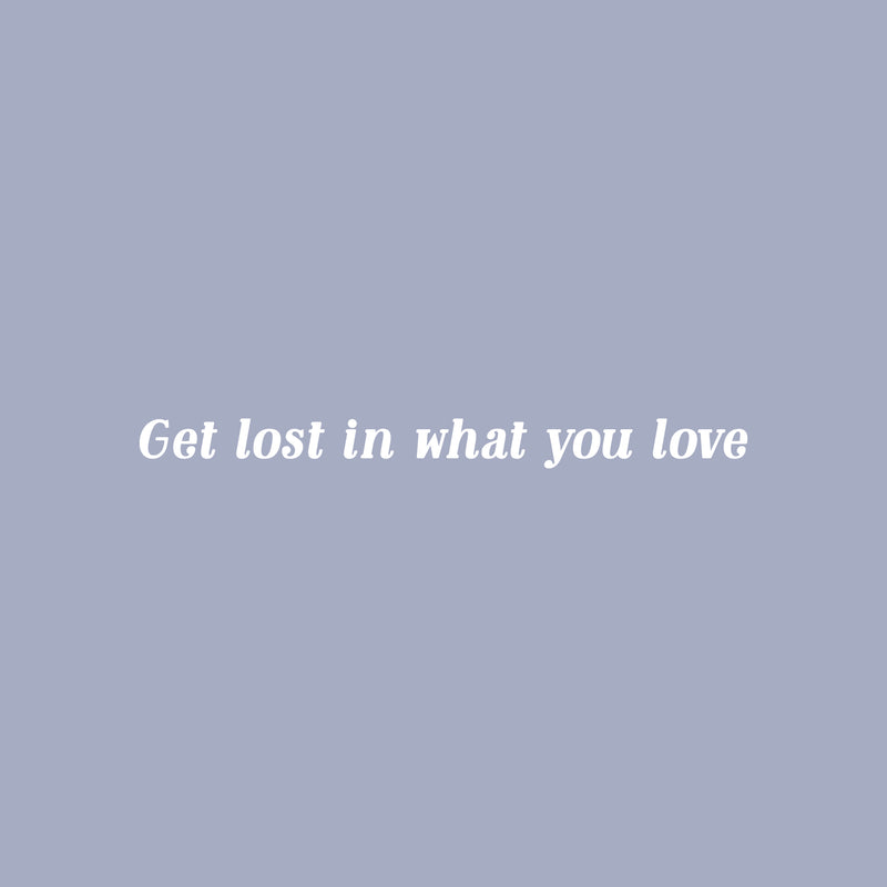Vinyl Wall Art Decal - Get Lost In What You Love  - 2" x 22" - Trendy Cute Motivational Positive Self Esteem Quote Sticker For Bedroom Closet Bathroom Living Room Playroom Office Coffee Shop Decor 1