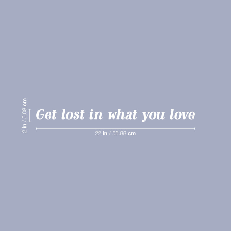 Vinyl Wall Art Decal - Get Lost In What You Love  - 2" x 22" - Trendy Cute Motivational Positive Self Esteem Quote Sticker For Bedroom Closet Bathroom Living Room Playroom Office Coffee Shop Decor 4