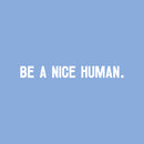 Vinyl Wall Art Decal - Be A Nice Human - 2" x 18" - Trendy Inspirational Positive Cute Kindness Quote Sticker For Home Bedroom Closet Kids Room Playroom Living Room School Coffee Shop Office Decor 1