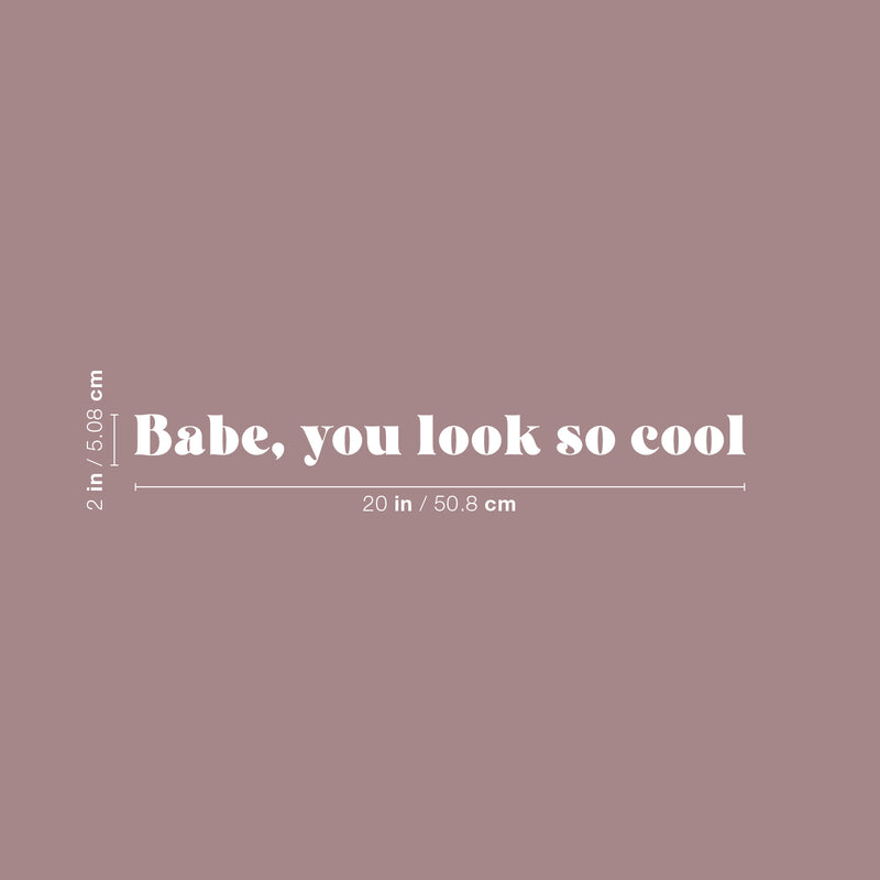 Vinyl Wall Art Decal - Babe; You Look So Cool - 2" x 20" - Trendy Cute Inspirational Chic Girly Quote Sticker For Bedroom Closet Bathroom Boutique Beauty Salon Office Business Coffee Shop Decor 4