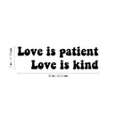 Vinyl Wall Art Decal - Love Is Patient Love Is Kind - 7" x 25" - Trendy Cute Inspirational Charming Lovely Quote Sticker For Kids Room Playroom Nursery Daycare Baby Room School Coffee Shop Decor 4