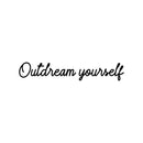 Vinyl Wall Art Decal - Outdream Yourself - Trendy Cute Inspirational Positive Self Esteem Quote Sticker For Bedroom Closet Bathroom Living Room Playroom School Office Decor 1