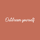 Vinyl Wall Art Decal - Outdream Yourself  - 3" x 18" - Trendy Cute Inspirational Positive Self Esteem Quote Sticker For Bedroom Closet Bathroom Living Room Playroom School Office Decor 1
