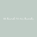 Vinyl Wall Art Decal - Be Kind To All Kinds - 2" x 25" - Trendy Inspirational Cute Lovely Quote Sticker For Bedroom Closet Living Room Kids Room School Office Coffee Shop Decor 1