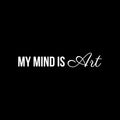 Vinyl Wall Art Decal - My Mind Is Art - 4.5" x 25" - Trendy Motivational Cute Positive Self Esteem Quote Sticker For Living Room Kids Room Playroom School Classroom Office Business Coffee Shop Decor 1