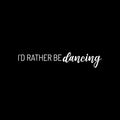 Vinyl Wall Art Decal - I'd Rather De Dancing - 5.5" x 30" - Trendy Cute Motivational Fun Positive Quote Sticker For Kids Room Bedroom Playroom Gym Yoga Ballet Classes School Office Coffee Shop Decor 1