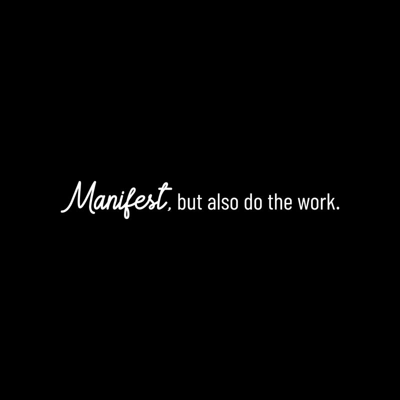 Vinyl Wall Art Decal - Manifest; But Also Do The Work - 4" x 30" - Trendy Positive Motivational Good Vibes Quote Sticker For Bedroom Living Room School Classroom Office Business Coffee Shop Decor 1