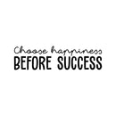 Vinyl Wall Art Decal - Choose Happiness Before Success - 9.5" x 35" - Trendy Inspirational Cute Vibes Quote Sticker For Home Bedroom Living Room School Gym Office Business Coffee Shop Decor 1