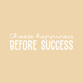 Vinyl Wall Art Decal - Choose Happiness Before Success - 9.5" x 35" - Trendy Inspirational Cute Vibes Quote Sticker For Home Bedroom Living Room School Gym Office Business Coffee Shop Decor 1