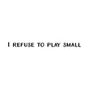 Vinyl Wall Art Decal - I Refuse To Play Small - Trendy Cute Cool Inspirational Fun Positive Quote Sticker For Bedroom Playroom Office Dance Pilates Yoga Studio Gym Fitness Decor 1