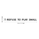 Vinyl Wall Art Decal - I Refuse To Play Small - 2" x 31" - Trendy Cute Cool Inspirational Fun Positive Quote Sticker For Bedroom Playroom Office Dance Pilates Yoga Studio Gym Fitness Decor 4
