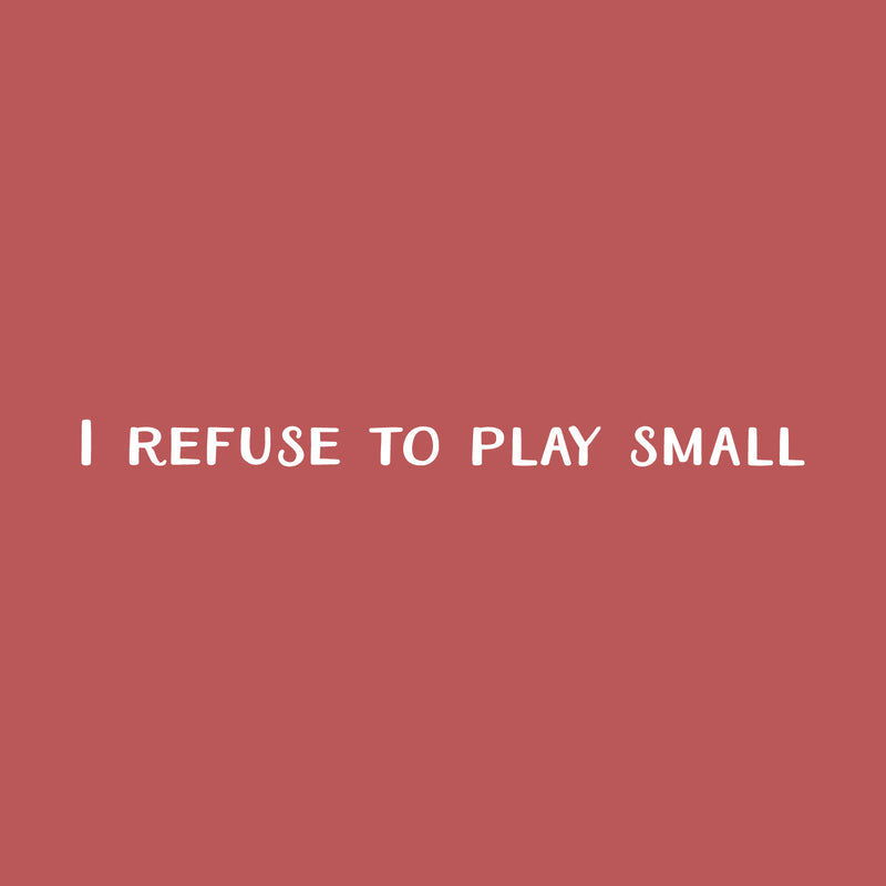 Vinyl Wall Art Decal - I Refuse To Play Small - 2" x 31" - Trendy Cute Cool Inspirational Fun Positive Quote Sticker For Bedroom Playroom Office Dance Pilates Yoga Studio Gym Fitness Decor 1