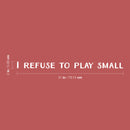 Vinyl Wall Art Decal - I Refuse To Play Small - 2" x 31" - Trendy Cute Cool Inspirational Fun Positive Quote Sticker For Bedroom Playroom Office Dance Pilates Yoga Studio Gym Fitness Decor 4