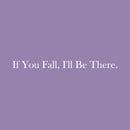 Vinyl Wall Art Decal - If You Fall; I'll Be There - 2.5" x 30" - Trendy Cute Inspirational Lovely Quote Sticker For Home Couples Bedroom Closet Living Room Kids Room Playroom Nursery Daycare Decor 1