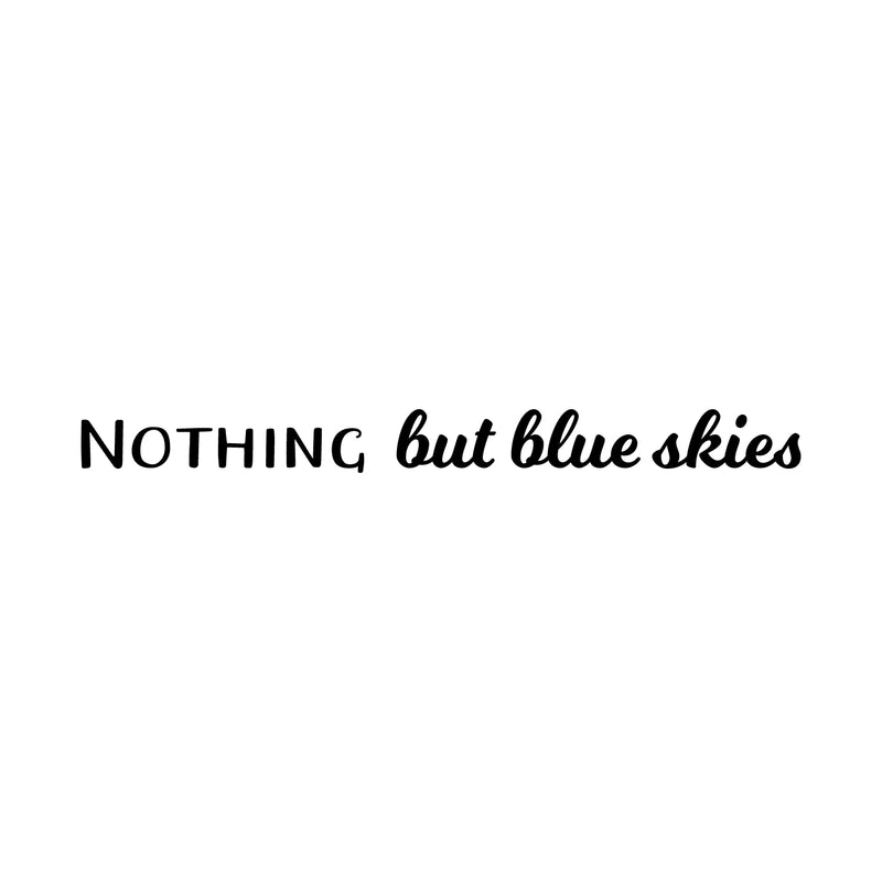 Vinyl Wall Art Decal - Nothing But Blue Skies - 2" x 22" - Trendy Cute Inspirational Optimistic Vibes Quote Sticker For Bedroom Closet Living Room Kids Room Playroom Coffee Shop Decor 1