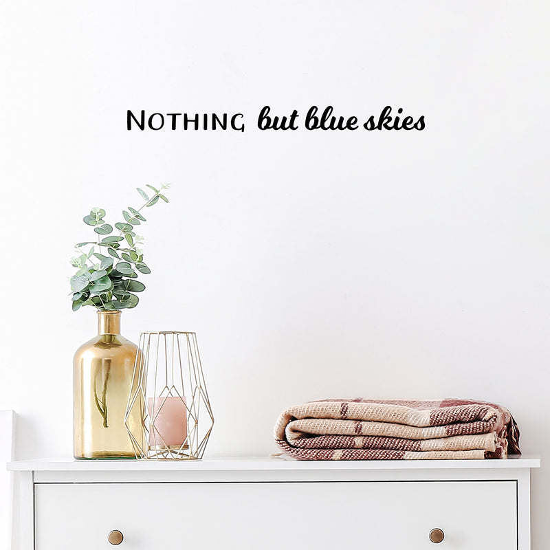 Vinyl Wall Art Decal - Nothing But Blue Skies - 2" x 22" - Trendy Cute Inspirational Optimistic Vibes Quote Sticker For Bedroom Closet Living Room Kids Room Playroom Coffee Shop Decor 2