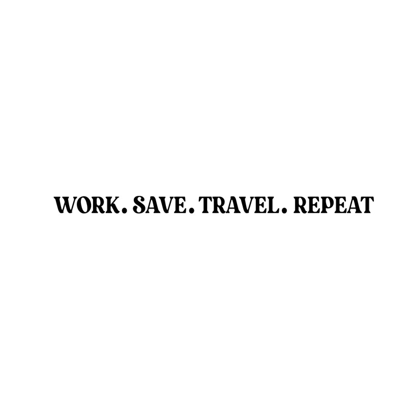 Vinyl Wall Art Decal - Work. Save. Travel. Repeat - 1.5" x 25" - Trendy Cool Inspirational Good Vibes Quote Sticker For Travel Lovers Office Business Storefront Coffee Shop Living Room Decor 1