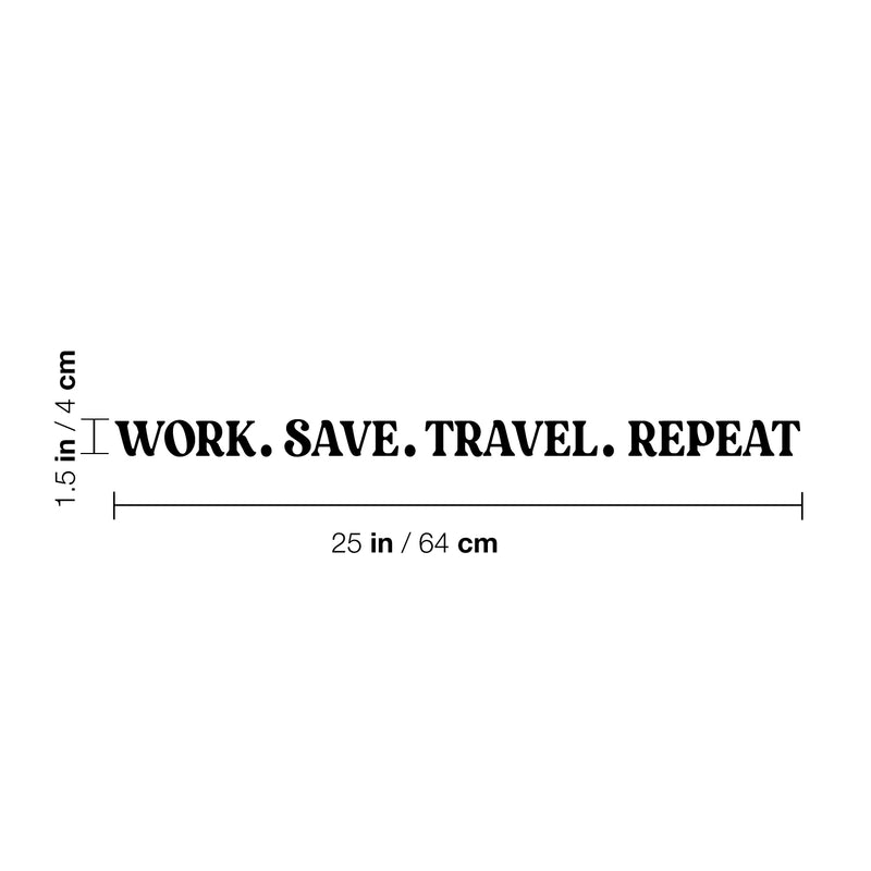 Vinyl Wall Art Decal - Work. Save. Travel. Repeat - 1.5" x 25" - Trendy Cool Inspirational Good Vibes Quote Sticker For Travel Lovers Office Business Storefront Coffee Shop Living Room Decor 4