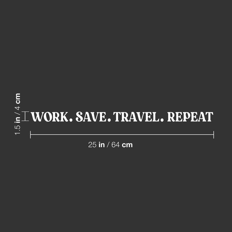 Vinyl Wall Art Decal - Work. Save. Travel. Repeat - 1.5" x 25" - Trendy Cool Inspirational Good Vibes Quote Sticker For Travel Lovers Office Business Storefront Coffee Shop Living Room Decor 4