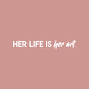 Vinyl Wall Art Decal - Her Life Is Her Art - 4" x 30" - Trendy Inspirational Feminism Quote Sticker For Women Home Office Living Room Bedroom Makeup Mirror Decor 1