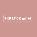 Vinyl Wall Art Decal - Her Life Is Her Art - 4" x 30" - Trendy Inspirational Feminism Quote Sticker For Women Home Office Living Room Bedroom Makeup Mirror Decor 4
