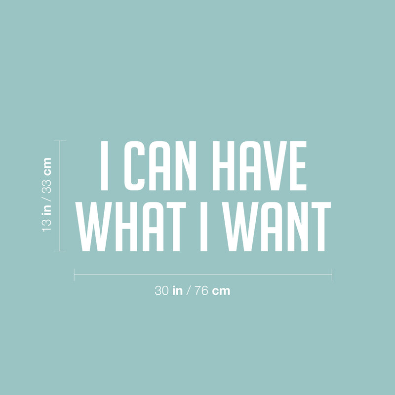Vinyl Wall Art Decal - I Can Have What I Want - 13" x 30" - Modern Motivational Positive Self Esteem Quote Sticker For Bedroom Living Room Kids Room Gym Fitness Office Coffee Shop School Decor 4