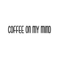 Vinyl Wall Art Decal - Coffee On My Mind - Modern Cool Funny Caffeine Lovers Quote Sticker For Coffee Shop Restaurant Business Storefront Office kitchenette Home Kitchen Dining Room Decor 1