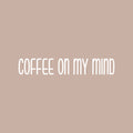 Vinyl Wall Art Decal - Coffee On My Mind - 4" x 25" - Modern Cool Funny Caffeine Lovers Quote Sticker For Coffee Shop Restaurant Business Storefront Office kitchenette Home Kitchen Dining Room Decor 1