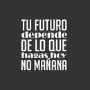 Vinyl Wall Art Decal - El Futuro Depende De Lo Que Hagas Hoy No Mañana - 17.5" x 16" - Trendy inspirational Cool Positive Spanish Phrase Quote Sticker For Office Business Home Gym Living Room Decor 1