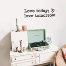 Vinyl Wall Art Decal - Love Today Love Tomorrow - 8" x 30" - Modern Inspirational Positive Quote Sticker For Home Office Kids Room Teen Bedroom Living Room Decor 2