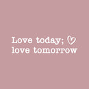 Vinyl Wall Art Decal - Love Today Love Tomorrow - 8" x 30" - Modern Inspirational Positive Quote Sticker For Home Office Kids Room Teen Bedroom Living Room Decor 1