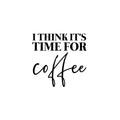 Vinyl Wall Art Decal - I Think It's Time For Coffee - - Trendy Humor Cafe Quote Sticker For Coffee Lovers Home Bedroom Work Office Kitchen Dining Room Decor 1