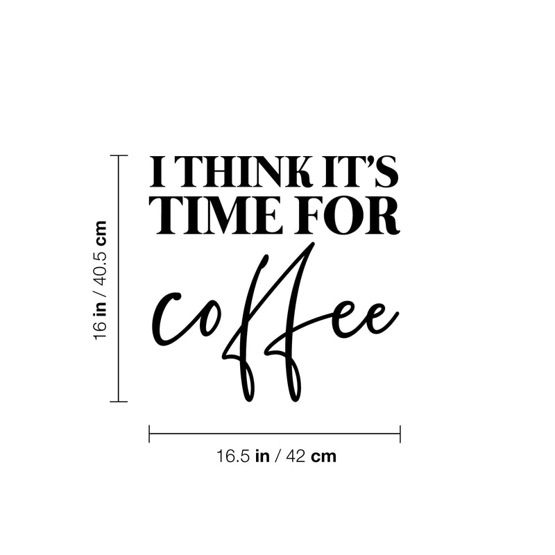 Vinyl Wall Art Decal - I Think It's Time For Coffee - 16" x 16.5" - Trendy Humor Cafe Quote Sticker For Coffee Lovers Home Bedroom Work Office Kitchen Dining Room Decor 4