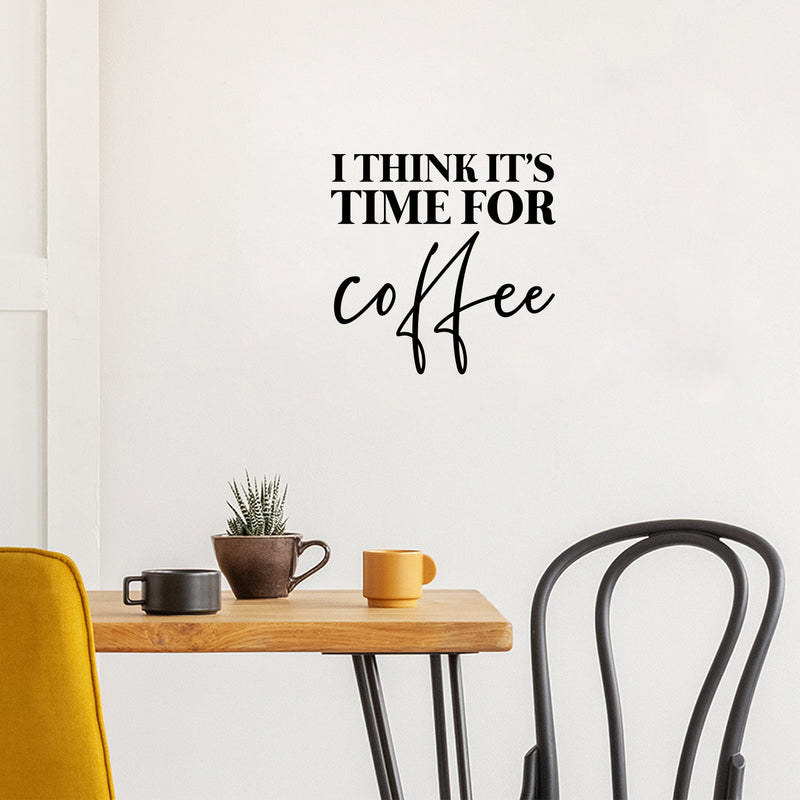 Vinyl Wall Art Decal - I Think It's Time For Coffee - 16" x 16.5" - Trendy Humor Cafe Quote Sticker For Coffee Lovers Home Bedroom Work Office Kitchen Dining Room Decor 3