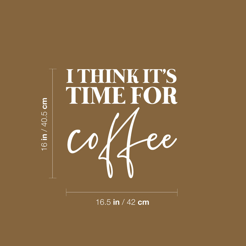 Vinyl Wall Art Decal - I Think It's Time For Coffee - 16" x 16.5" - Trendy Humor Cafe Quote Sticker For Coffee Lovers Home Bedroom Work Office Kitchen Dining Room Decor 4