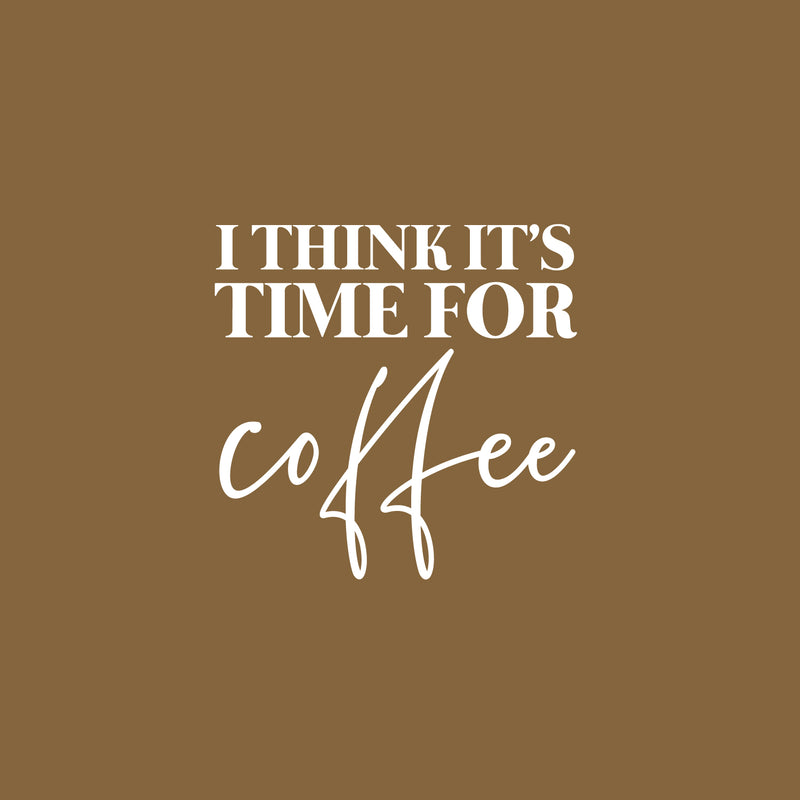 Vinyl Wall Art Decal - I Think It's Time For Coffee - 16" x 16.5" - Trendy Humor Cafe Quote Sticker For Coffee Lovers Home Bedroom Work Office Kitchen Dining Room Decor 1