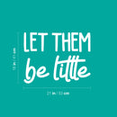 Vinyl Wall Art Decal - Let Them Be Little - 16" x 21" - Trendy Cute Inspirational Lovely Fun Quote Sticker For Bedroom Kids Room Playroom Nursery Daycare Living Room Classroom Decor 4