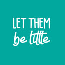 Vinyl Wall Art Decal - Let Them Be Little - 16" x 21" - Trendy Cute Inspirational Lovely Fun Quote Sticker For Bedroom Kids Room Playroom Nursery Daycare Living Room Classroom Decor 1