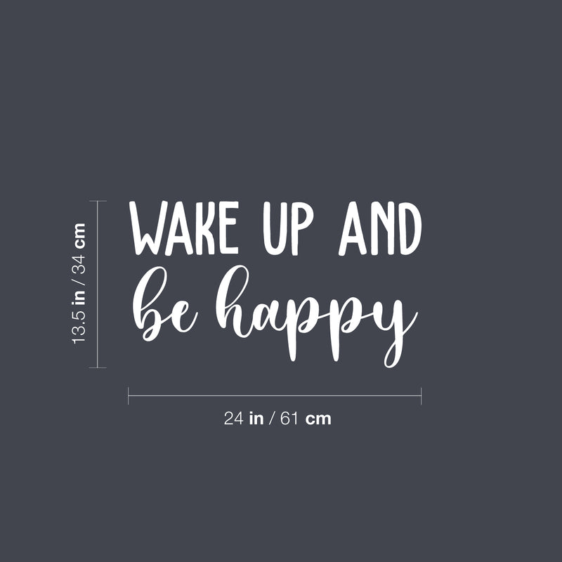 Vinyl Wall Art Decal - Wake Up And Be Happy - 13.5" x 24" - Trendy Cute Inspirational Lovely Quote Sticker For Bedroom Kids Room Playroom Nursery Daycare Living Room Classroom Decor 4