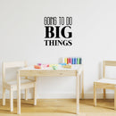 Vinyl Wall Art Decal - Going To Do Big Things - 16.5" x 16.5" - Trendy Cool Motivational Cute Positive Quote Sticker For Bedroom Kids Room Playroom Daycare Classroom School Office Decor 3