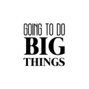 Vinyl Wall Art Decal - Going To Do Big Things - 16.5" x 16.5" - Trendy Cool Motivational Cute Positive Quote Sticker For Bedroom Kids Room Playroom Daycare Classroom School Office Decor 1