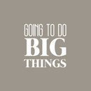 Vinyl Wall Art Decal - Going To Do Big Things - 16.5" x 16.5" - Trendy Cool Motivational Cute Positive Quote Sticker For Bedroom Kids Room Playroom Daycare Classroom School Office Decor 1